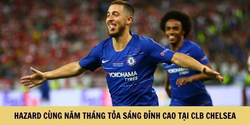 Hazard cùng năm tháng tỏa sáng đỉnh cao tại Chelsea