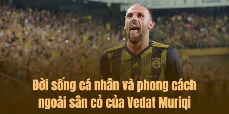 Vedat Muriqi – Sự khiêm tốn và tận tụy, cả trong bóng đá lẫn cuộc sống