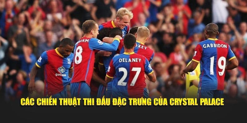 Các chiến thuật thi đấu đặc trưng của Crystal Palace