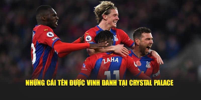 Những cái tên được vinh danh tại Crystal Palace