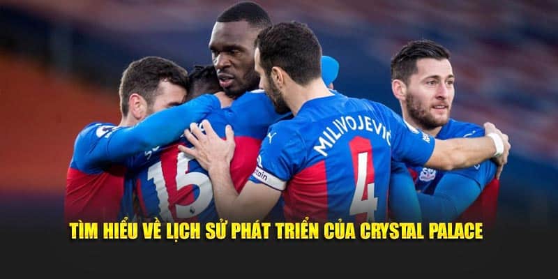 Tìm hiểu về lịch sử phát triển của Crystal Palace